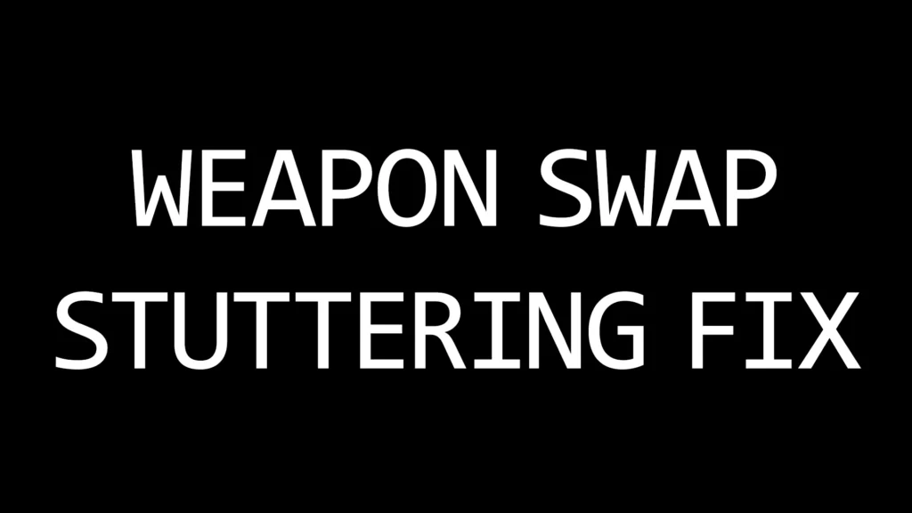 Weapon Swap Stuttering Fix V1.0