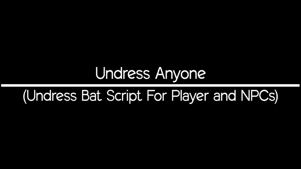Undress Anyone - (Undress Bat Script For Player and NPCs) V1.0