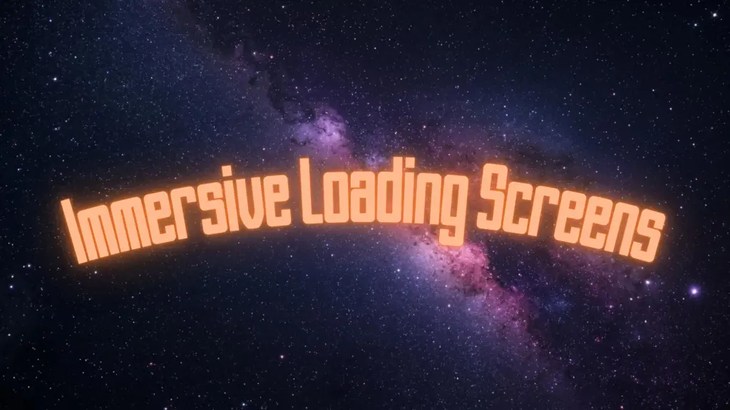Immersive Loading Screens
